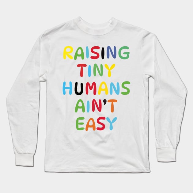 Raising Tiny Humans Ain't Easy Long Sleeve T-Shirt by Azhars Store